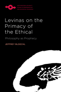 Levinas on the Primacy of the Ethical: Philosophy as Prophecy