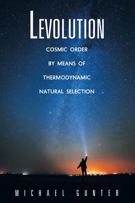 Levolution: Cosmic Order by Means of Thermodynamic Natural Selection - Gunter, Michael