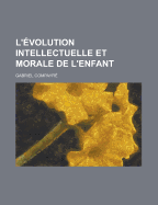 L'Evolution Intellectuelle Et Morale de L'Enfant