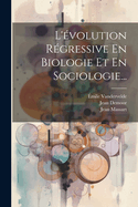 L'Evolution Regressive En Biologie Et En Sociologie...