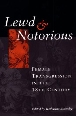 Lewd and Notorious: Female Transgression in the Eighteenth Century - Kittredge, Katharine (Editor)