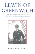 Lewin of Greenwich: The Authorised Biography of Admiral of the Fleet Lord Lewin - Hill, Richard, Sir, and Hill, J R