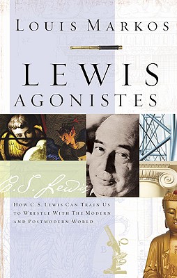Lewis Agonistes: How C.S. Lewis Can Train Us to Wrestle with the Modern and Postmodern World - Markos, Louis