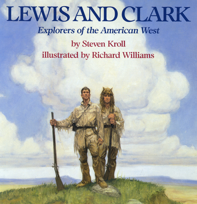 Lewis and Clark: Explorers of the American West - Kroll, Steven