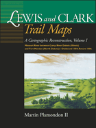 Lewis and Clark Trail Maps: A Cartographic Reconstruction, Volume I: Missouri River Between Camp River DuBois (Illinois) and Fort Mandan (North Dakota)--Outbound 1804; Return 1806