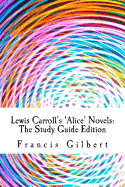 Lewis Carroll's Alice Novels: The Study Guide Edition: Complete text & integrated study guide