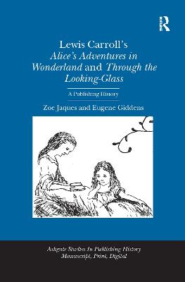Lewis Carroll's Alice's Adventures in Wonderland and Through the Looking-Glass: A Publishing History - Jaques, Zoe, and Giddens, Eugene