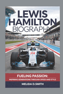 Lewis Hamilton Biography: Fueling Passion: Inspiring Generations Through Speed and Style