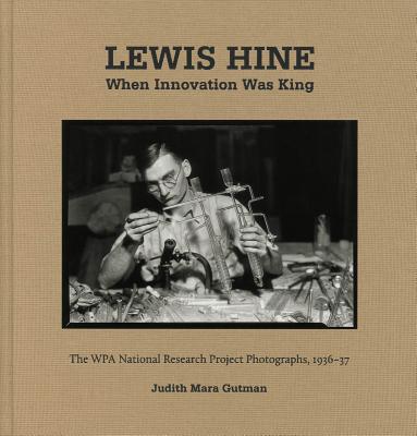 Lewis Hine: When Innovation Was King - Gutman, Judith Mara (Text by)