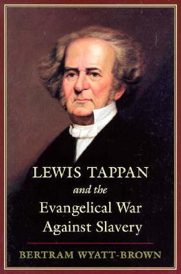 Lewis Tappan and the Evangelical War Against Slavery - Wyatt-Brown, Bertram