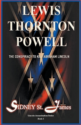 Lewis Thornton Powell - The Conspiracy to Kill Abraham Lincoln - James, Sidney St