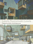 Lewis.Tsurumaki.Lewis: Opportunistic Architecture - Lewis, Paul, and Tsurumaki, Marc, and Lewis, David J, Ph.D.