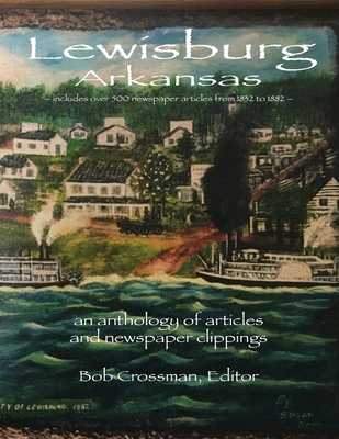 Lewisburg, Arkansas: an anthology of articles and newspaper clippings - Crossman, Bob O