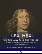 Lex, Rex, Or The Law And The Prince: A Dispute For The Just Prerogative Of King And People
