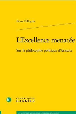 L'Excellence Menacee: Sur La Philosophie Politique D'Aristote - Pellegrin, Pierre