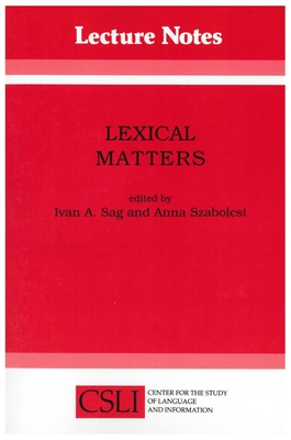 Lexical Matters - Sag, Ivan (Editor), and Szabolcsi, Anna (Editor)