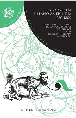 Lexicograf?a hispano-amerindia 1550-1800: Catlogo descriptivo de los vocabularios del espaol y las lenguas ind?genas americanas - Hernndez, Esther