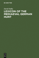 Lexicon of the Mediaeval German Hunt: A Lexicon of Middle High German Terms (1050-1500), Associated with the Chase, Hunting with Bows, Falconry, Trapping and Fowling