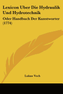 Lexicon Uber Die Hydraulik Und Hydrotechnik: Oder Handbuch Der Kunstworter (1774)