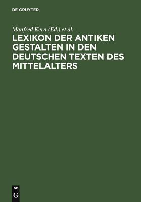 Lexikon Der Antiken Gestalten in Den Deutschen Texten Des Mittelalters - Kern, Manfred (Editor), and Ebenbauer, Alfred (Editor)