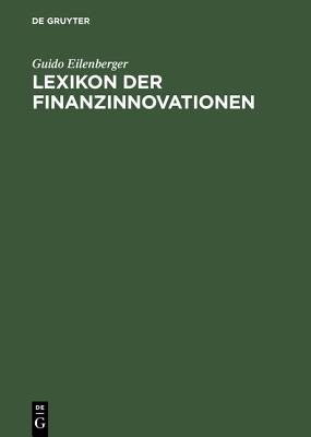 Lexikon Der Finanzinnovationen: Mit Beitr?gen Von Fachleuten Aus Wissenschaft Und Praxis - Eilenberger, Guido