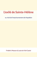 L'exil? de Sainte-H?l?ne: ou r?cit de l'emprisonnement de Napol?on