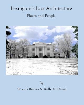 Lexington's Lost Architecture: Places and People (Color Version) - Reeves, Woods, and McDaniel, Kelly