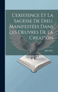 L'Existence Et La Sagesse de Dieu, Manifestees Dans Les Oeuvres de La Creation