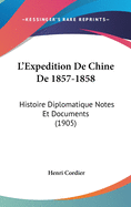 L'Expedition de Chine de 1857-1858: Histoire Diplomatique Notes Et Documents (1905)