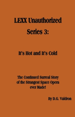 LEXX Unauthorized, Series 3: It's Hot and It's Cold - Valdron, D G