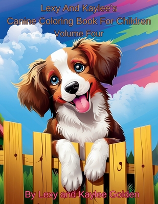 Lexy And Kaylee's Canine Coloring Book For Children Volume Four - Golden, Lexy A, and Gato, Angel S (Editor)