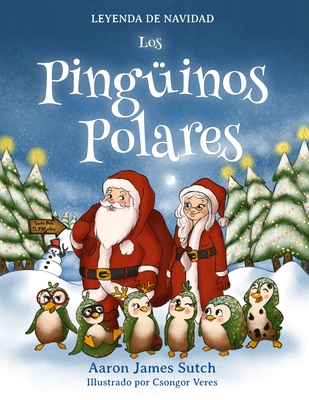 Leyenda de Navidad: Los ping?inos polares - Sutch, Aaron James, and Veres, Csongor (Illustrator), and Fersay, Maria (Translated by)