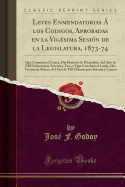 Leyes Enmendatorias a Los Codigos, Aprobadas En La Vigesima Sesion de la Legislatura, 1873-74: Que Comenzo El Lunes, Dia Primero de Diciembre, del Ano de Mil Ochocientos Setenta y Tres, y Que Concluyo El Lunes, Dia Treinta de Marzo, del Ano de Mi