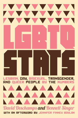 LGBTQ STATS: Lesbian, Gay, Bisexual, Transgender, and Queer People by the Numbers - Singer, Bennett, and DesChamps, David, and Boylan, Jennifer Finney (Afterword by)