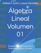 ?lgebra Lineal Volumen 01: Fundamentos de Espacios y Transformaciones Lineales
