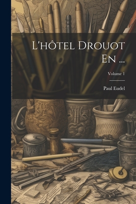 L'H?tel Drouot En ...; Volume 1 - Eudel, Paul