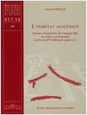 L'Habitat Mycenien: Formes Et Fonctions de l'Espace Bati En Grece Continentale a la Fin Du IIe Millenaire Avant J.-C. - Darcque, P