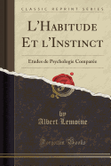 L'Habitude Et L'Instinct: Etudes de Psychologie Comparee (Classic Reprint)