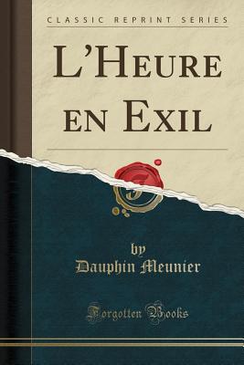 L'Heure En Exil (Classic Reprint) - Meunier, Dauphin