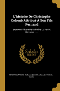 L'Histoire de Christophe Colomb Attribue a Son Fils Fernand: Examen Critique de Memoire Lu Par M. D'Avezac ......