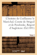 L'Histoire de Guillaume Le Marchal, Comte de Striguil Et de Pembroke T. 2: Rgent d'Angleterre de 1216  1219: Pome Franai