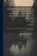 L'Histoire de Guillaume le Mar?chal, comte de Striguil et de Pembroke, r?gent d'Angleterre de 1216 ? 1219; po?me fran?ais, pub. pour la Soci?t? de l'histoire de Franc] par Paul Meyer; Tome 3