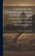 L'Histoire Des Congregations de Auxiliis Justifiee Contre L'Auteur Des Questions Importantes