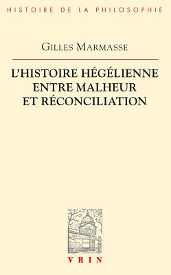L'Histoire Hegelienne Entre Malheur Et Reconciliation - Marmasse, Gilles