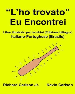 "L'ho trovato" Eu Encontrei: Libro illustrato per bambini Italiano-Portoghese (Brasile) (Edizione bilingue) - Carlson, Kevin (Illustrator), and Carlson Jr, Richard