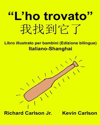 "L'ho trovato": Libro illustrato per bambini Italiano-Shanghai (Edizione bilingue) - Carlson, Kevin (Illustrator), and Carlson Jr, Richard