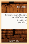 L'Homme Avant l'Histoire, ?tudi? d'Apr?s Les Monuments (?d.1867)