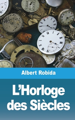 L'Horloge Des Siecles - Robida, Albert