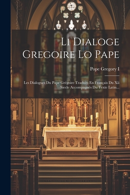 Li Dialoge Gregoire Lo Pape: Les Dialogues Du Pape Gr?goire Traduits En Fran?ais Du XII Siecle Accompagn?s Du Texte Latin... - I, Pope Gregory