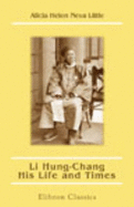 Li Hung-Chang: His Life and Times: With Several Portraits, and a Map